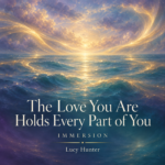 THE LOVE YOU ARE HOLDS EVERY PART OF YOU